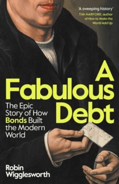 A Fabulous Debt : The Epic Story of How Bonds Built the Modern World